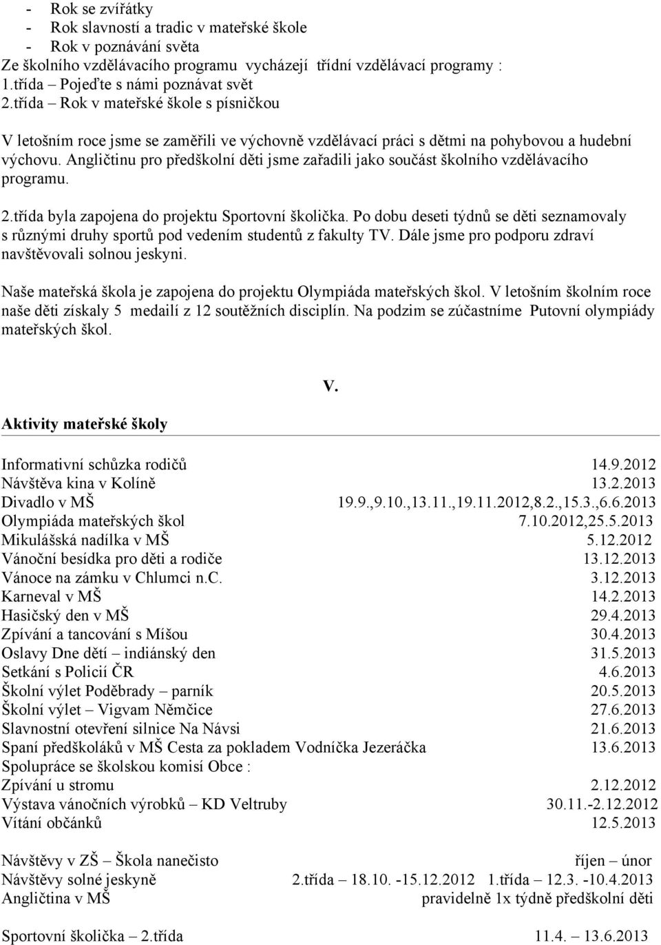 Angličtinu pro předškolní děti jsme zařadili jako součást školního vzdělávacího programu. 2.třída byla zapojena do projektu Sportovní školička.