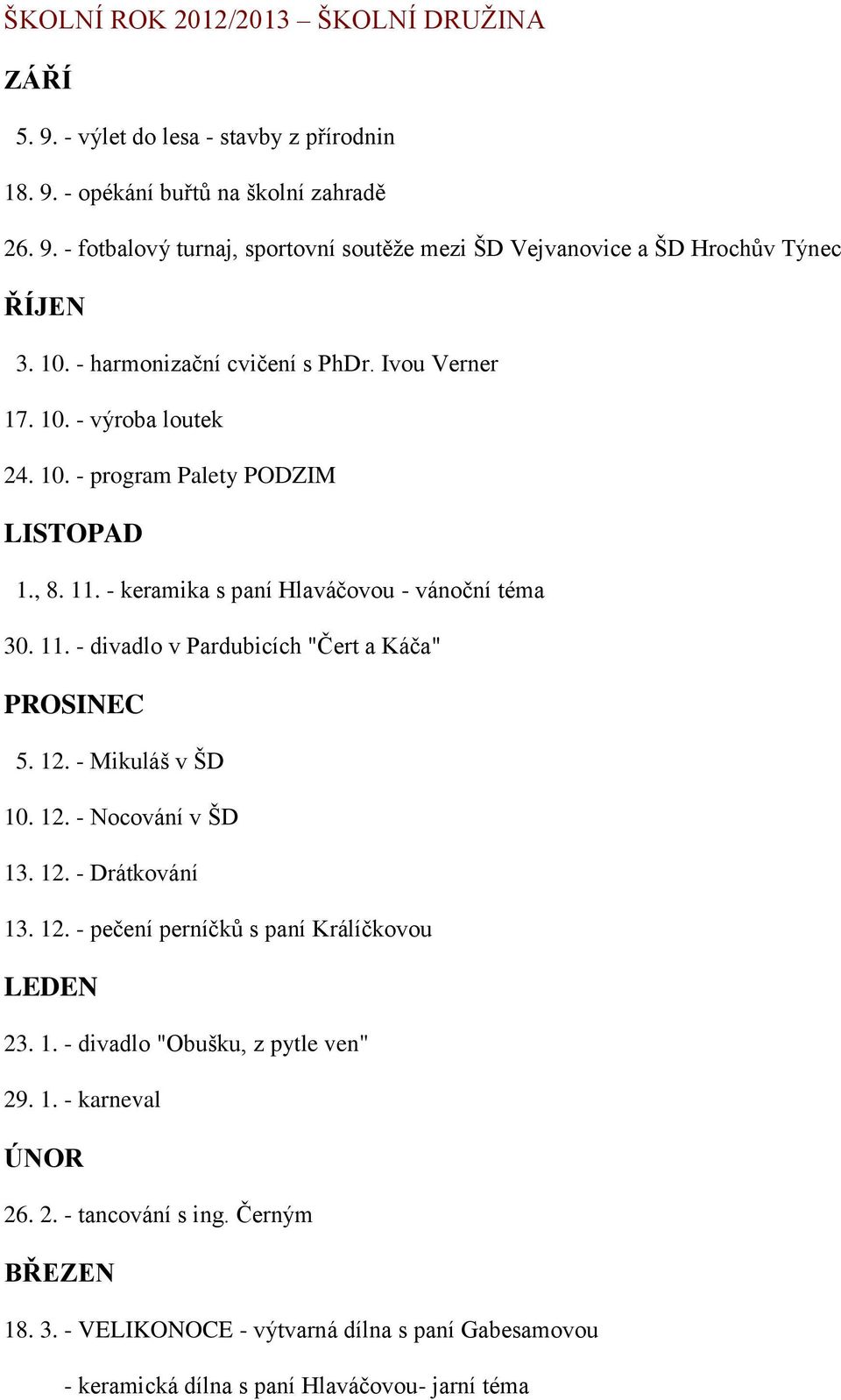 12. - Mikuláš v ŠD 10. 12. - Nocování v ŠD 13. 12. - Drátkování 13. 12. - pečení perníčků s paní Králíčkovou LEDEN 23. 1. - divadlo "Obušku, z pytle ven" 29. 1. - karneval ÚNOR 26. 2. - tancování s ing.