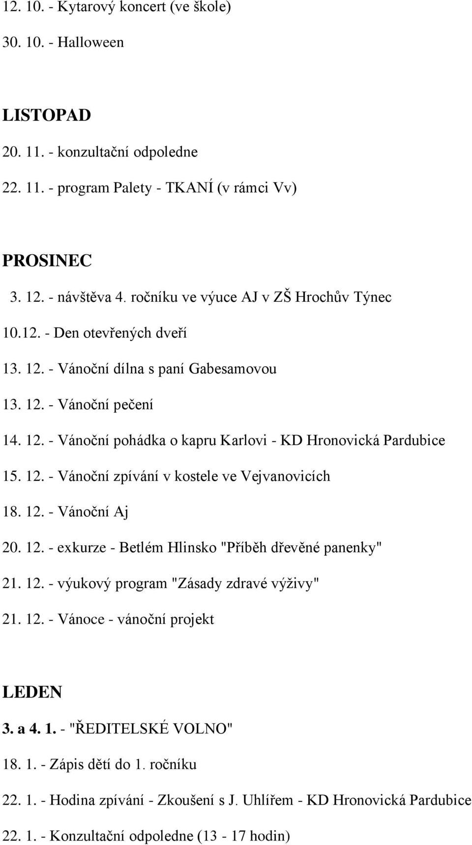 12. - Vánoční zpívání v kostele ve Vejvanovicích 18. 12. - Vánoční Aj 20. 12. - exkurze - Betlém Hlinsko "Příběh dřevěné panenky" 21. 12. - výukový program "Zásady zdravé výživy" 21. 12. - Vánoce - vánoční projekt LEDEN 3.