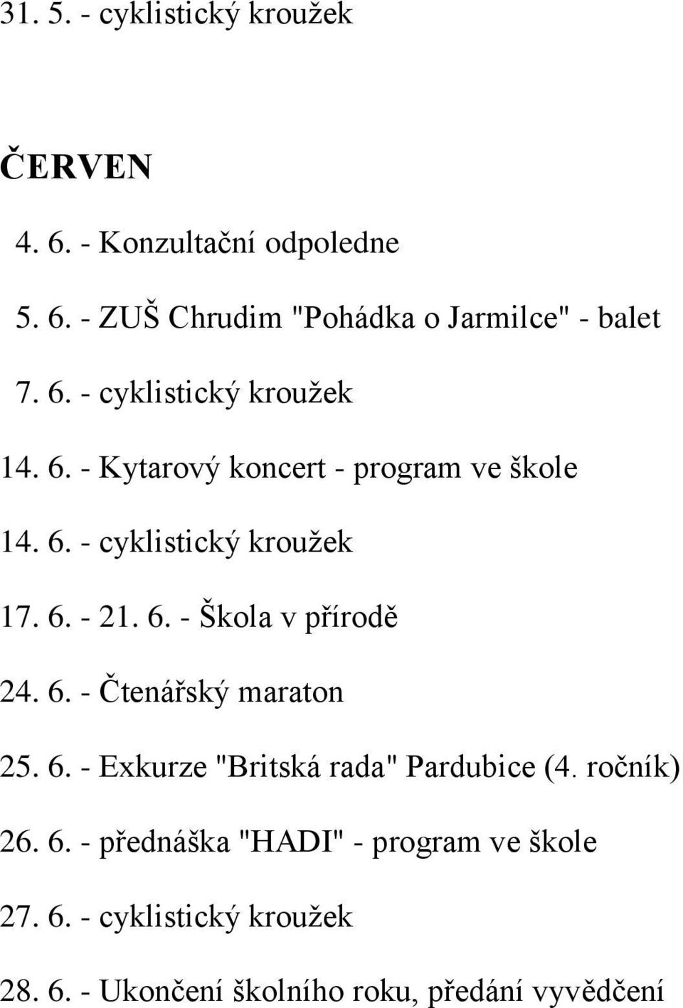 6. - Čtenářský maraton 25. 6. - Exkurze "Britská rada" Pardubice (4. ročník) 26. 6. - přednáška "HADI" - program ve škole 27.