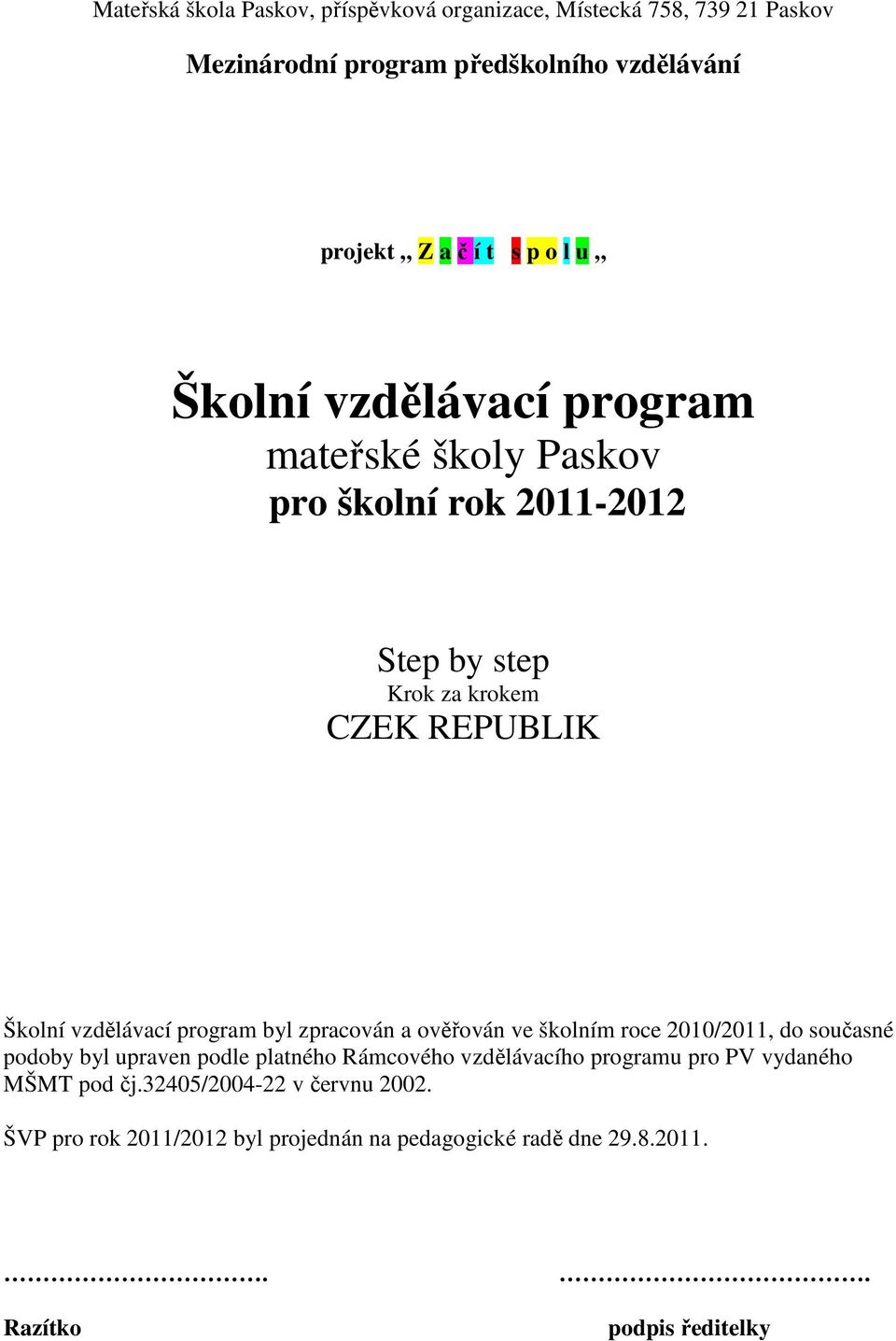 prgram byl zpracván a věřván ve šklním rce 2010/2011, d sučasné pdby byl upraven pdle platnéh Rámcvéh vzdělávacíh prgramu pr PV