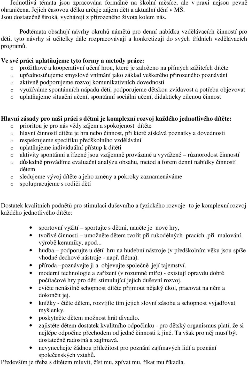 Pdtémata bsahují návrhy kruhů námětů pr denní nabídku vzdělávacích činnstí pr děti, tyt návrhy si učitelky dále rzpracvávají a knkretizují d svých třídních vzdělávacích prgramů.