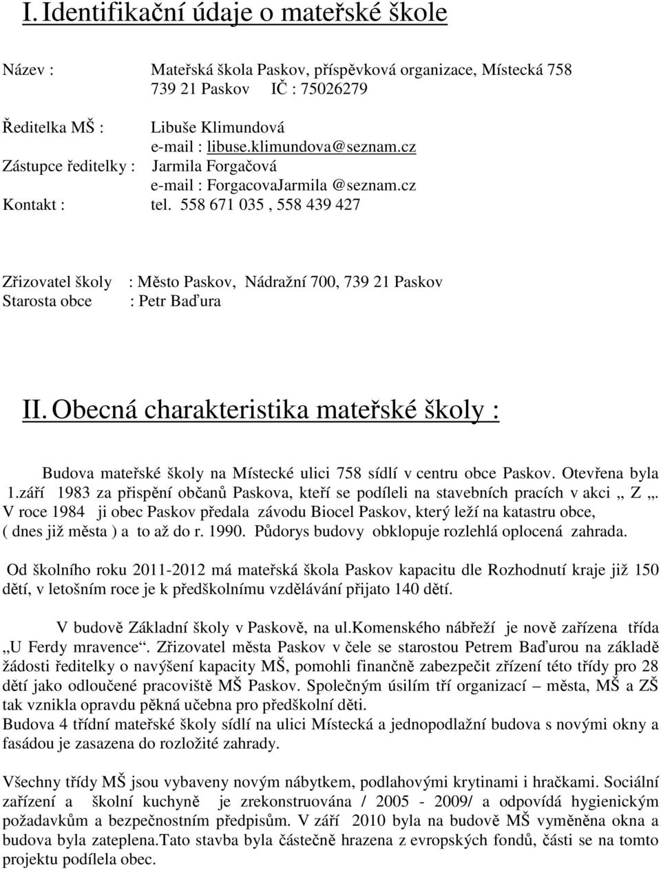 Obecná charakteristika mateřské škly : Budva mateřské škly na Místecké ulici 758 sídlí v centru bce Paskv. Otevřena byla 1.