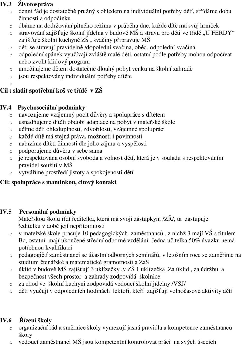 spánek využívají zvláště malé děti, statní pdle ptřeby mhu dpčívat neb zvlit klidvý prgram umžňujeme dětem dstatečně dluhý pbyt venku na šklní zahradě jsu respektvány individuální ptřeby dítěte Cíl :