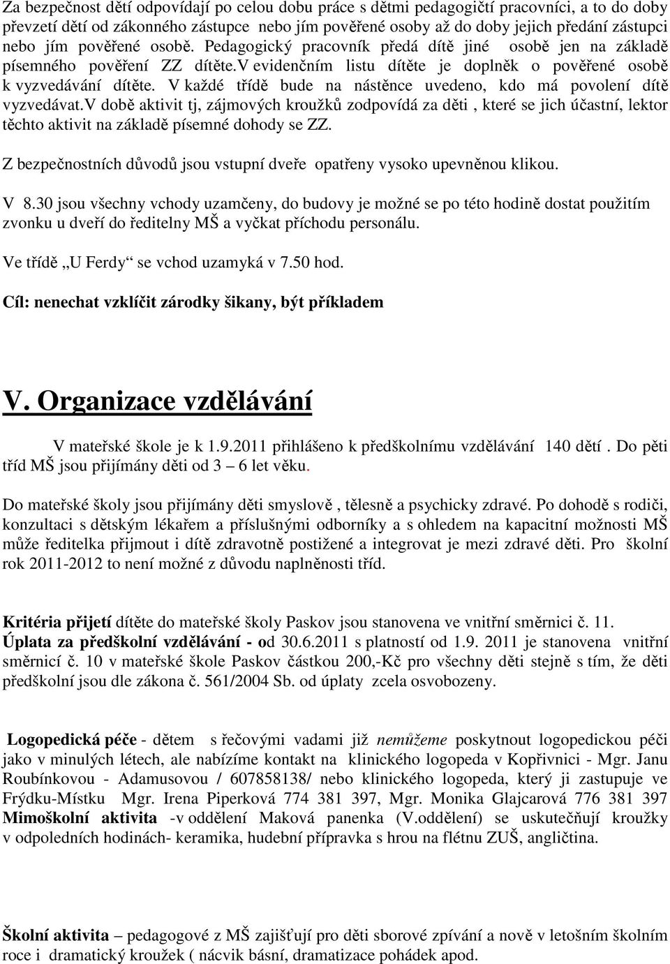 V každé třídě bude na nástěnce uveden, kd má pvlení dítě vyzvedávat.v dbě aktivit tj, zájmvých kružků zdpvídá za děti, které se jich účastní, lektr těcht aktivit na základě písemné dhdy se ZZ.