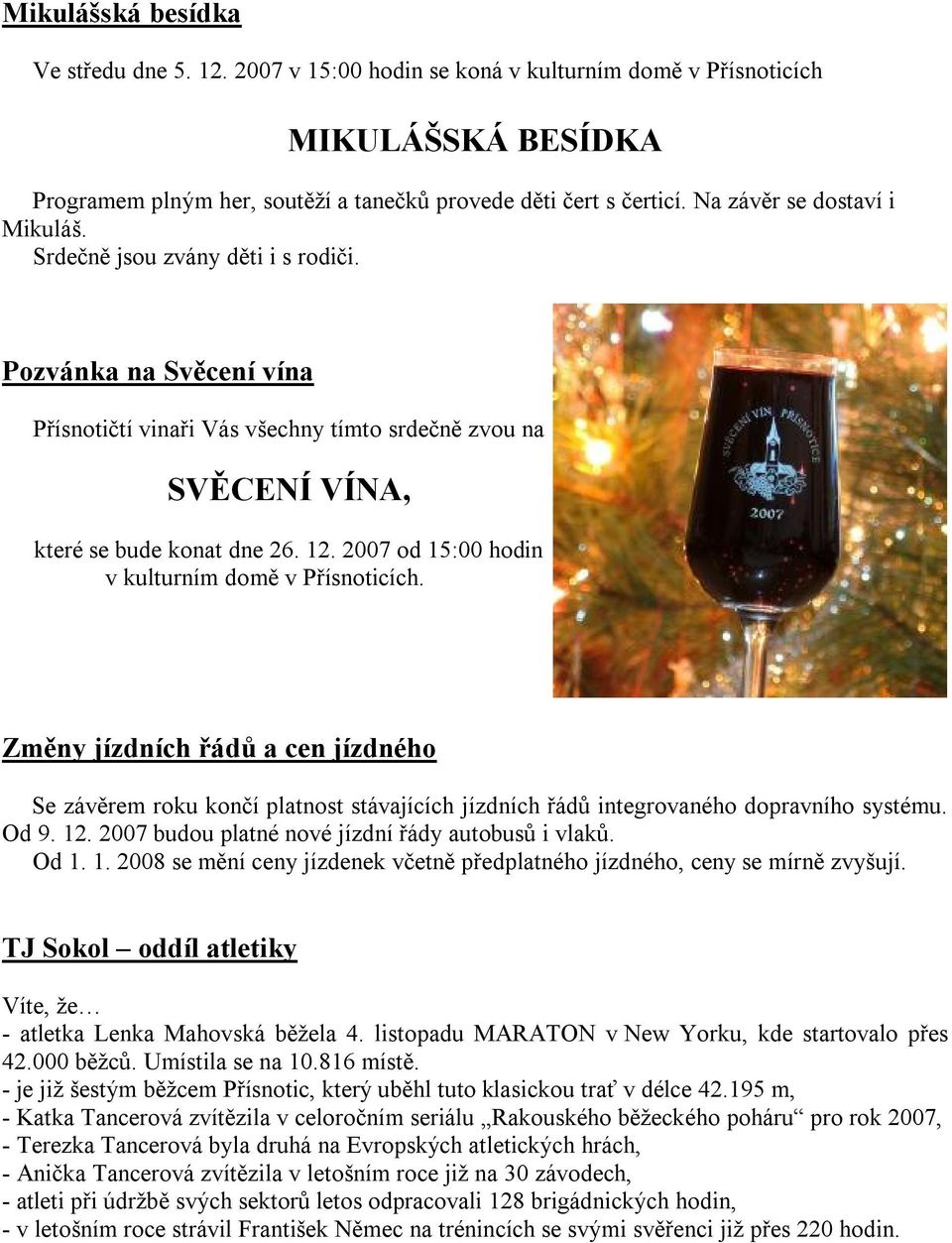 2007 od 15:00 hodin v kulturním domě v Přísnoticích. Změny jízdních řádů a cen jízdného Se závěrem roku končí platnost stávajících jízdních řádů integrovaného dopravního systému. Od 9. 12.