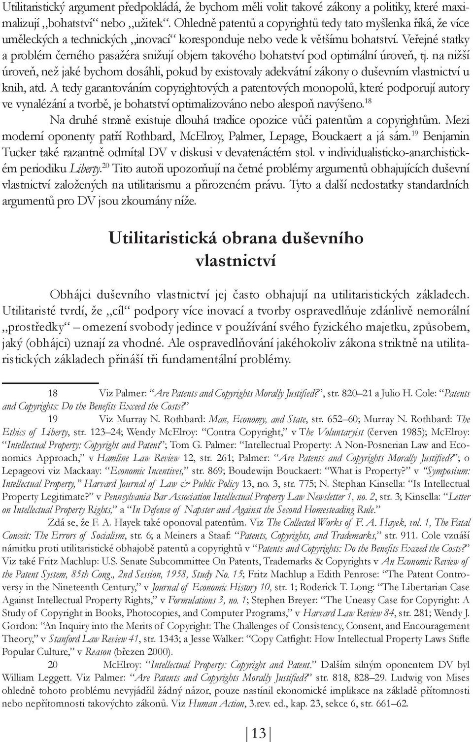 Veřejné statky a problém černého pasažéra snižují objem takového bohatství pod optimální úroveň, tj.