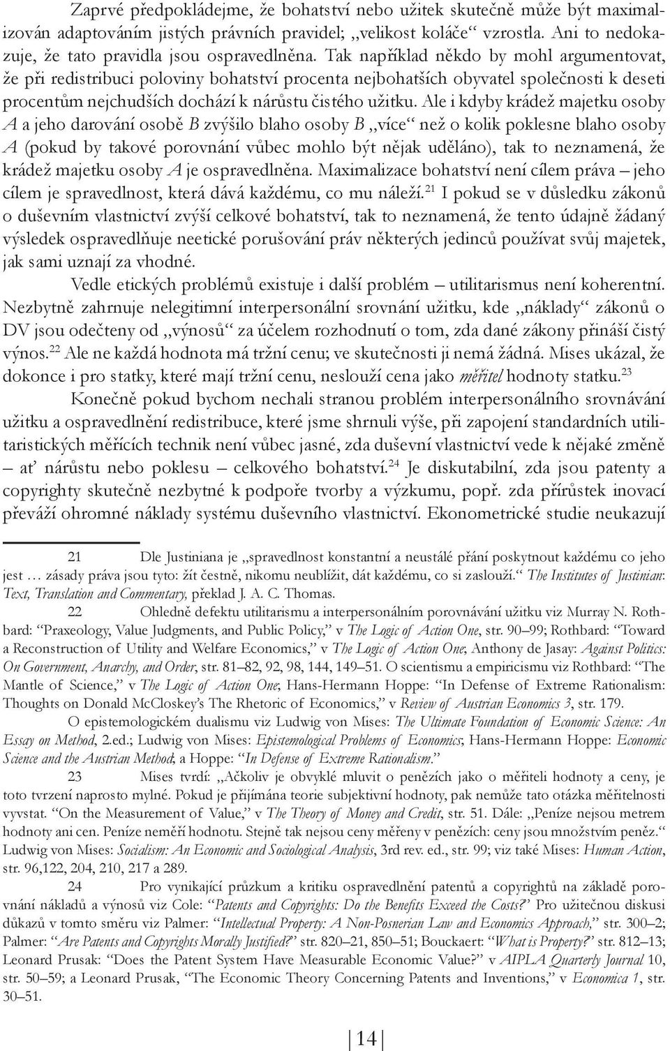 Ale i kdyby krádež majetku osoby A a jeho darování osobě B zvýšilo blaho osoby B více než o kolik poklesne blaho osoby A (pokud by takové porovnání vůbec mohlo být nějak uděláno), tak to neznamená,