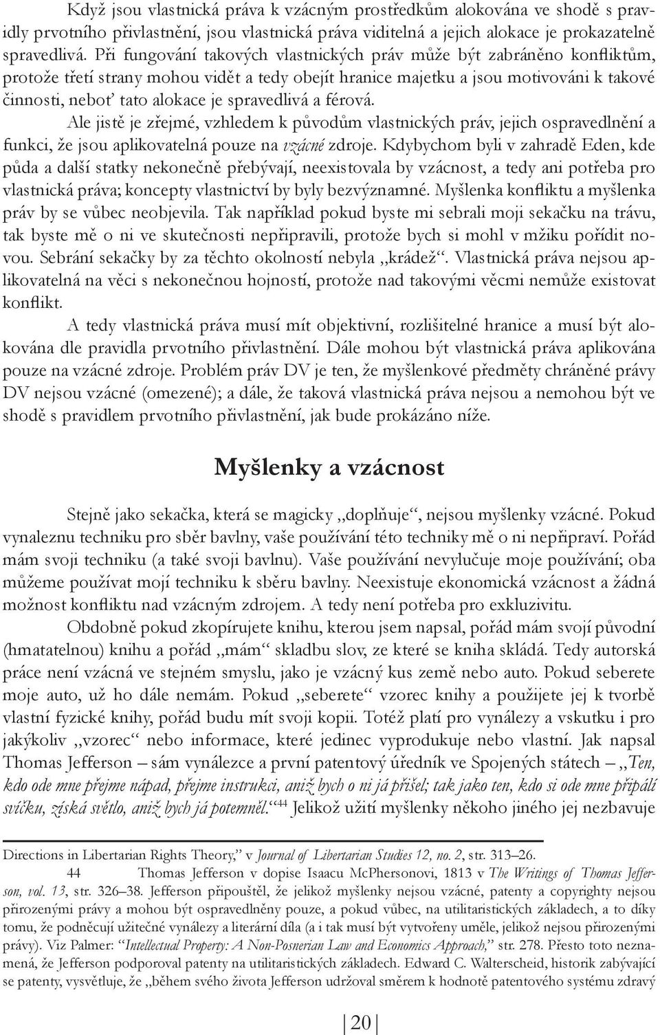 spravedlivá a férová. Ale jistě je zřejmé, vzhledem k původům vlastnických práv, jejich ospravedlnění a funkci, že jsou aplikovatelná pouze na vzácné zdroje.