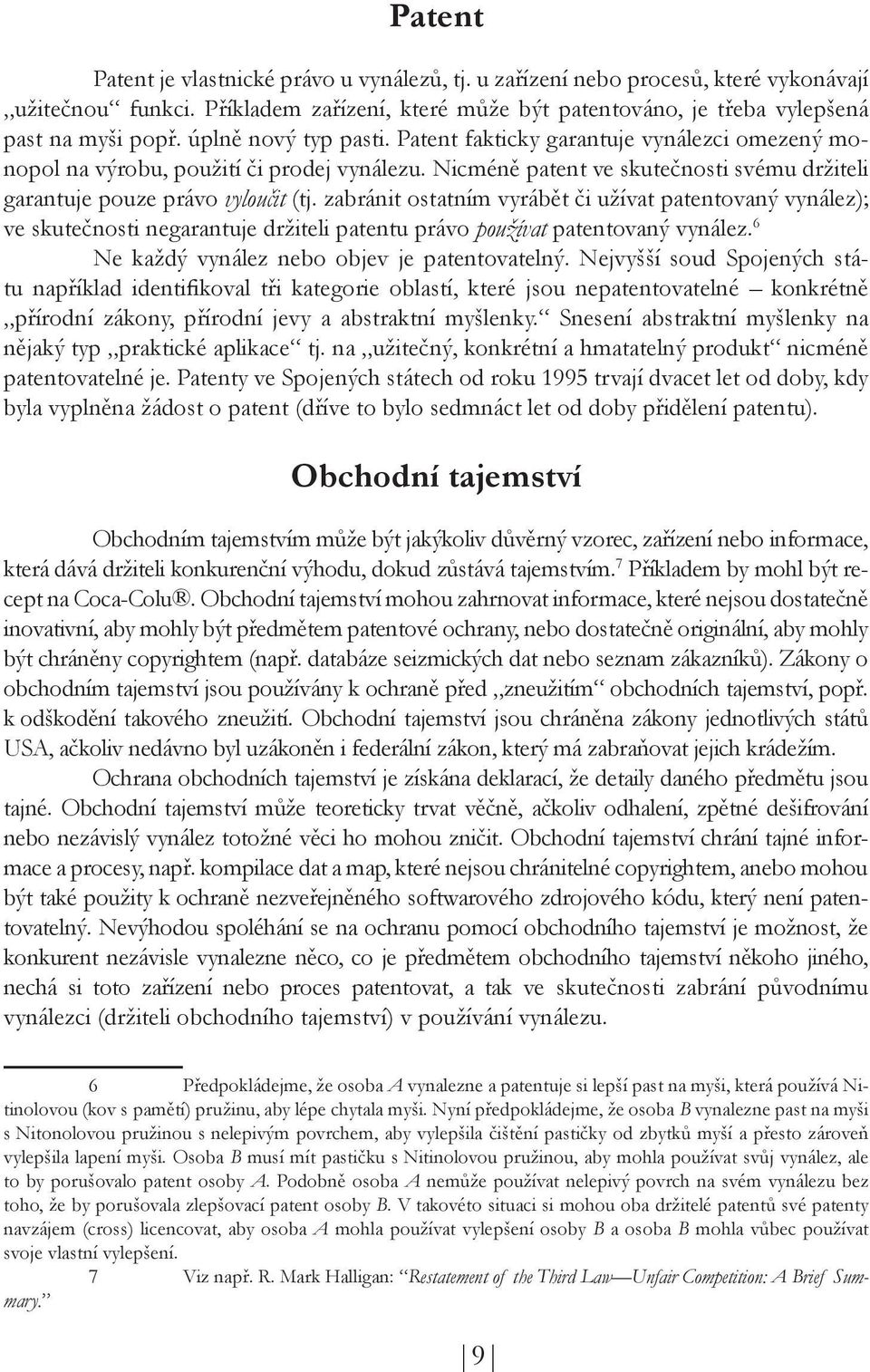 zabránit ostatním vyrábět či užívat patentovaný vynález); ve skutečnosti negarantuje držiteli patentu právo používat patentovaný vynález. 6 Ne každý vynález nebo objev je patentovatelný.