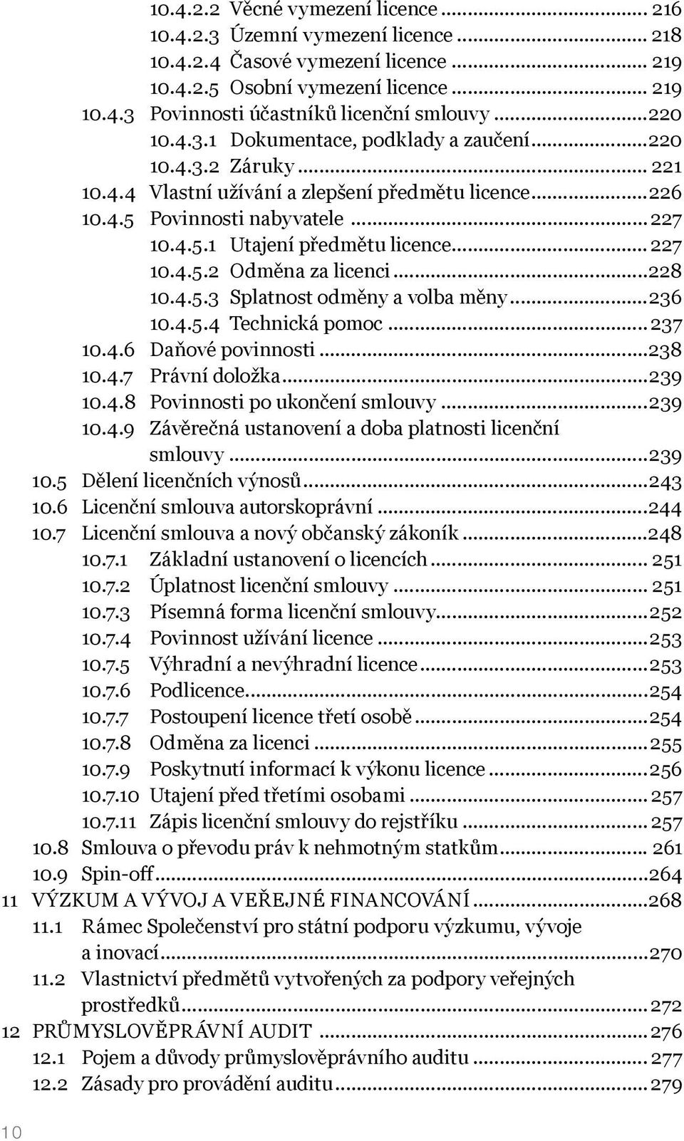 .. 227 10.4.5.2 Odměna za licenci...228 10.4.5.3 Splatnost odměny a volba měny...236 10.4.5.4 Technická pomoc... 237 10.4.6 Daňové povinnosti...238 10.4.7 Právní doložka...239 10.4.8 Povinnosti po ukončení smlouvy.