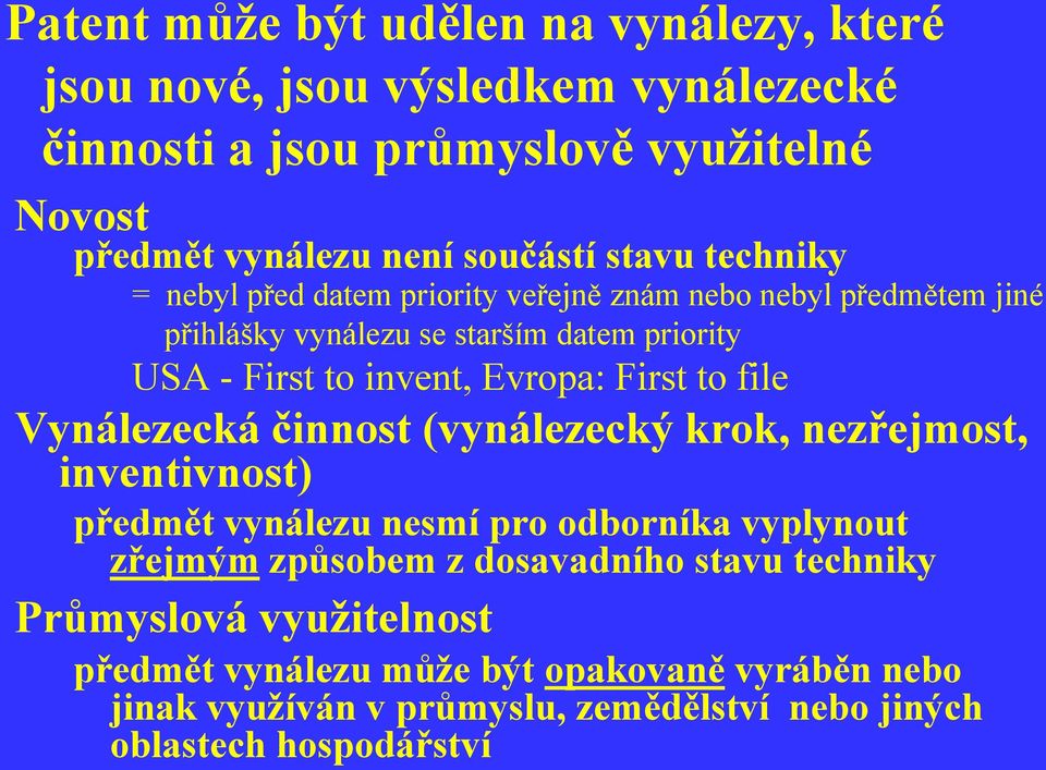 First to file Vynálezecká činnost (vynálezecký krok, nezřejmost, inventivnost) předmět vynálezu nesmí pro odborníka vyplynout zřejmým způsobem z dosavadního