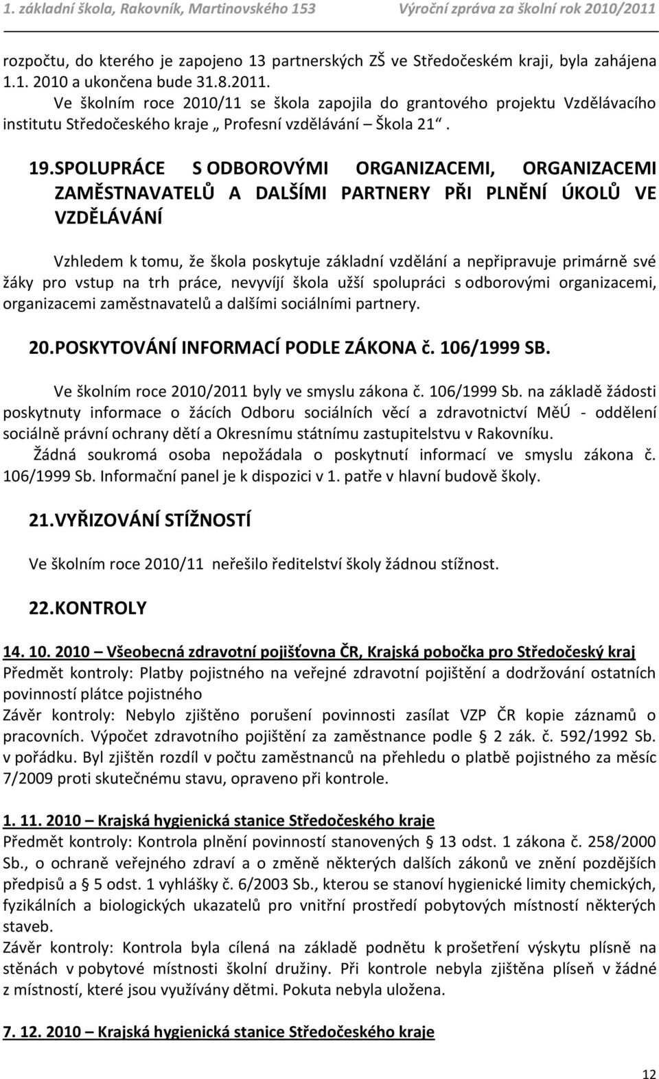 SPOLUPRÁCE S ODBOROVÝMI ORGANIZACEMI, ORGANIZACEMI ZAMĚSTNAVATELŮ A DALŠÍMI PARTNERY PŘI PLNĚNÍ ÚKOLŮ VE VZDĚLÁVÁNÍ Vzhledem k tomu, že škola poskytuje základní vzdělání a nepřipravuje primárně své