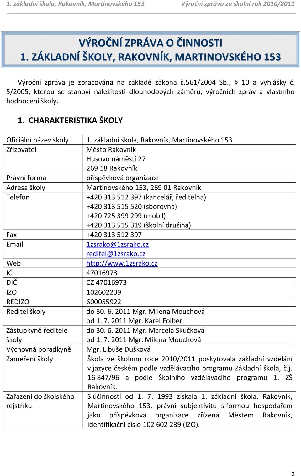 základní škola, Rakovník, Martinovského 153 Zřizovatel Město Rakovník Husovo náměstí 27 269 18 Rakovník Právní forma příspěvková organizace Adresa školy Martinovského 153, 269 01 Rakovník Telefon