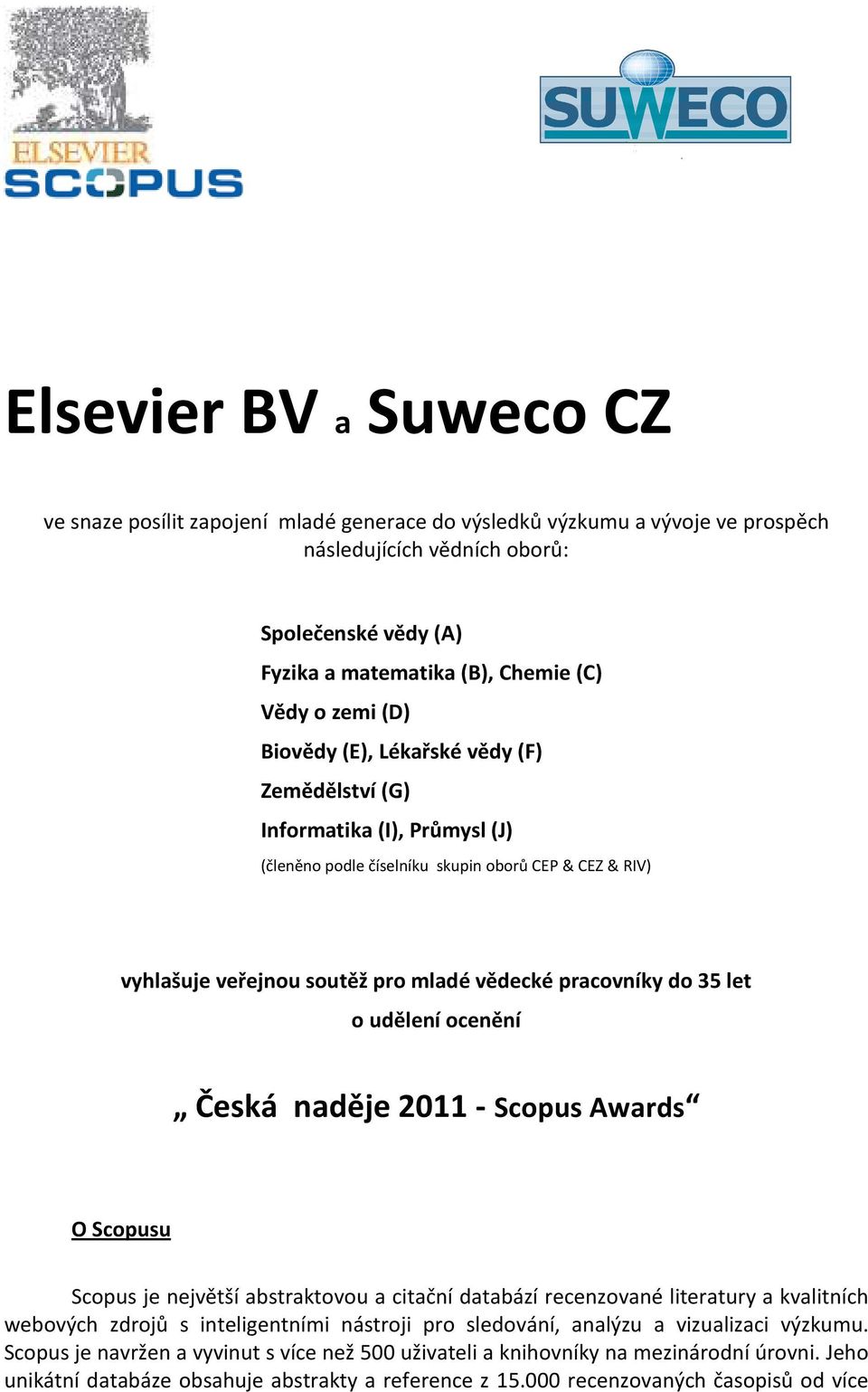 35 let o udělení ocenění Česká naděje 2011 - Scopus Awards O Scopusu Scopus je největší abstraktovou a citační databází recenzované literatury a kvalitních webových zdrojů s inteligentními nástroji