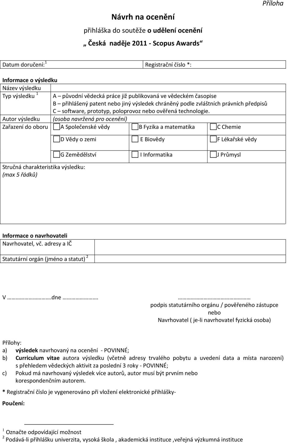 Autor výsledku Zařazení do oboru (osoba navržená pro ocenění) A Společenské vědy B Fyzika a matematika C Chemie Stručná charakteristika výsledku: (max 5 řádků) D Vědy o zemi E Biovědy F Lékařské vědy