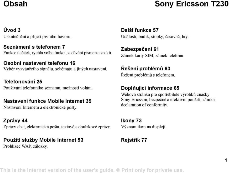 Nastavení funkce Mobile Internet 39 Nastavení Internetu a elektronické pošty. Zprávy 44 Zprávy chat, elektronická pošta, textové a obrázkové zprávy.