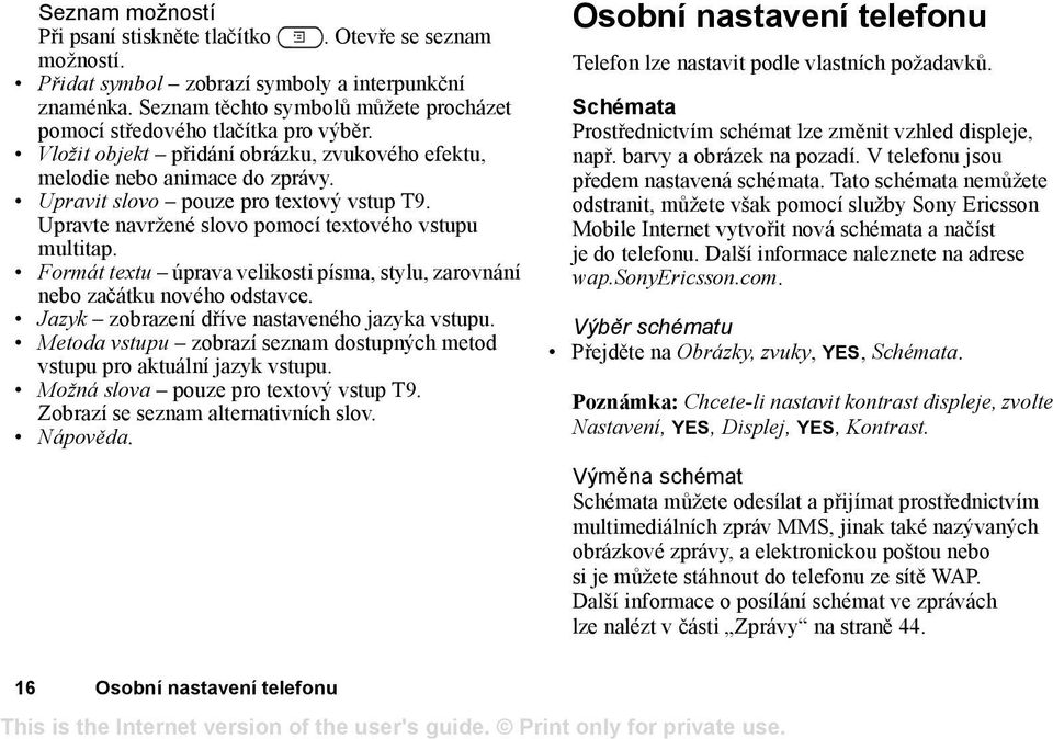 Upravte navržené slovo pomocí textového vstupu multitap. Formát textu úprava velikosti písma, stylu, zarovnání nebo začátku nového odstavce. Jazyk zobrazení dříve nastaveného jazyka vstupu.