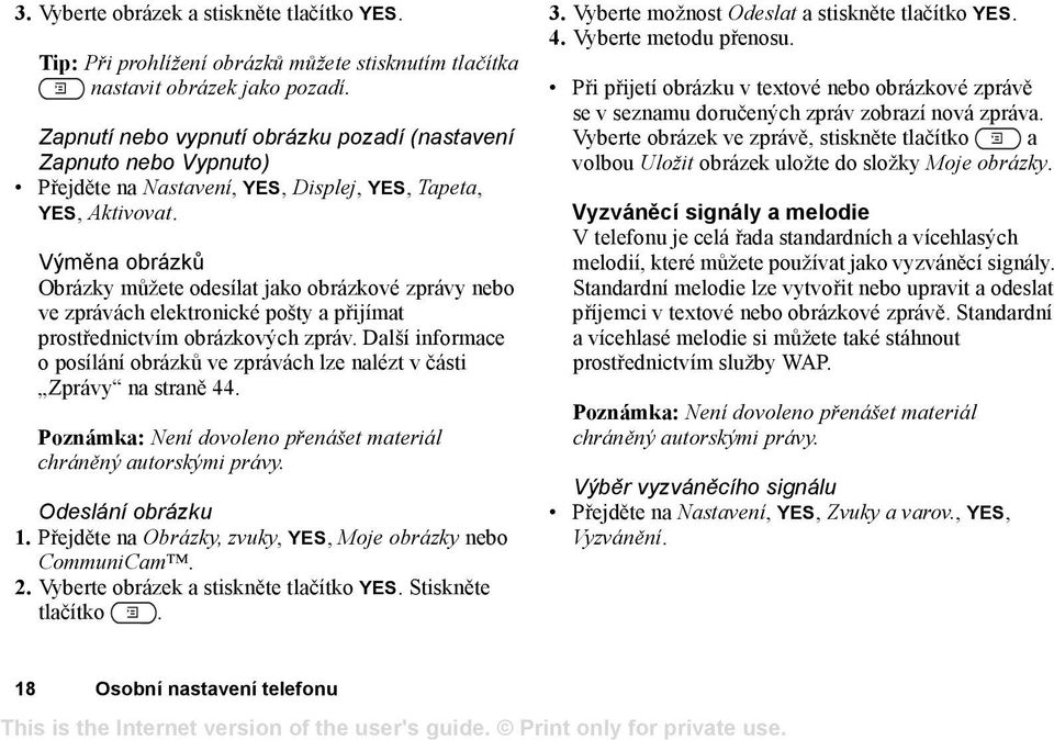 Výměna obrázků Obrázky můžete odesílat jako obrázkové zprávy nebo ve zprávách elektronické pošty a přijímat prostřednictvím obrázkových zpráv.