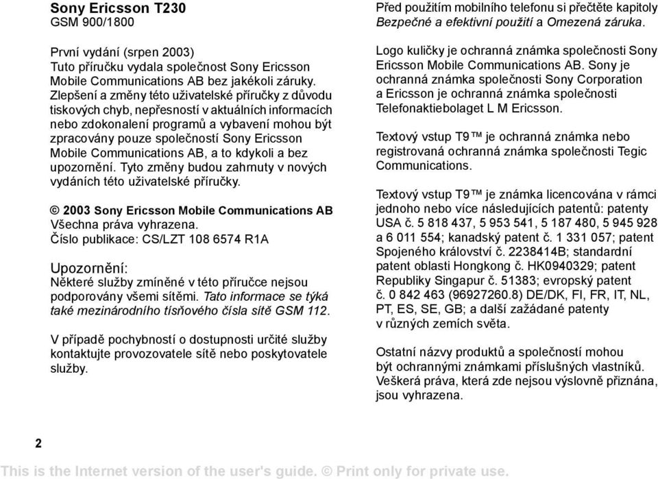 Mobile Communications AB, a to kdykoli a bez upozornění. Tyto změny budou zahrnuty v nových vydáních této uživatelské příručky. 2003 Sony Ericsson Mobile Communications AB Všechna práva vyhrazena.