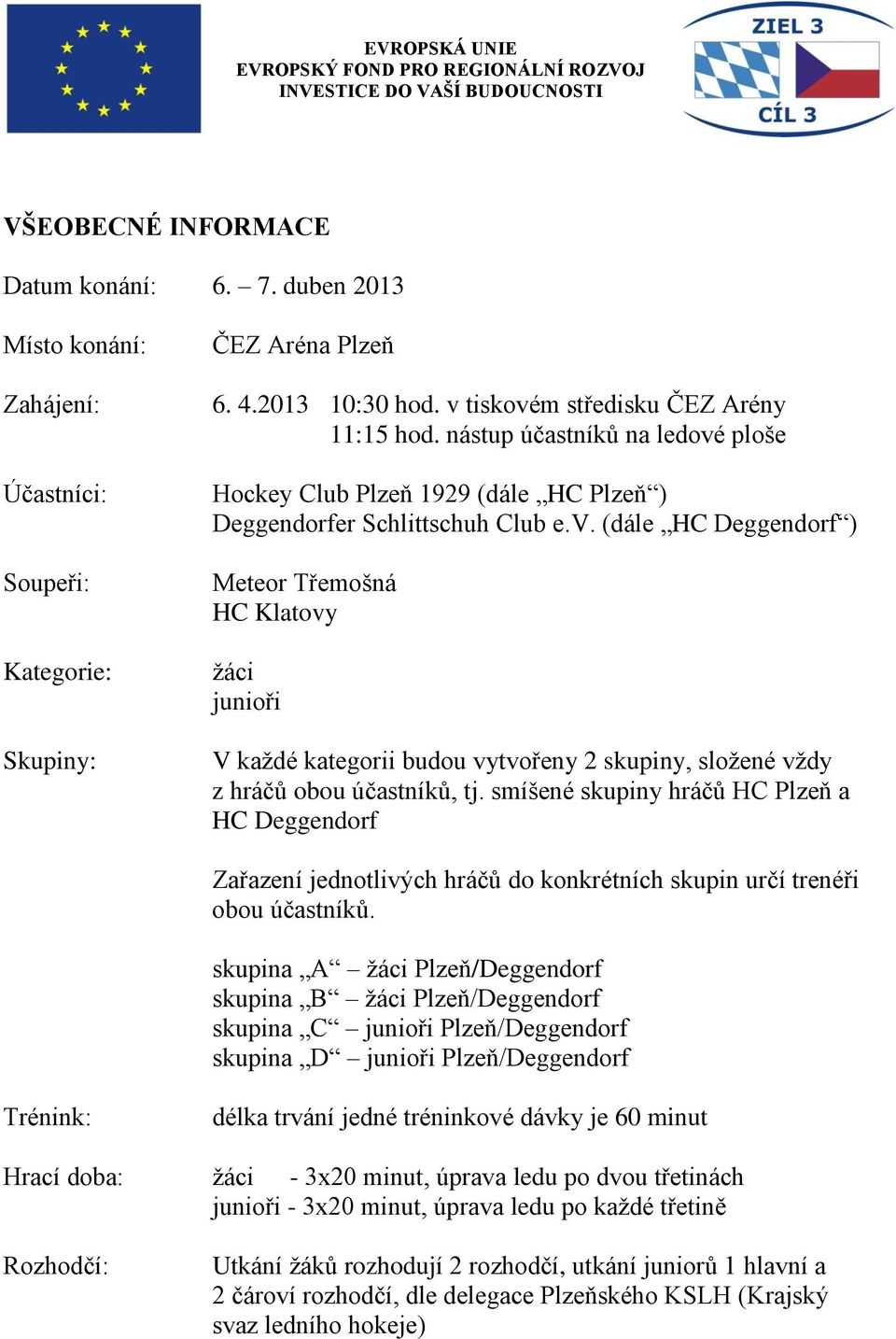 smíšené skupiny hráčů HC Plzeň a HC Deggendorf Zařazení jednotlivých hráčů do konkrétních skupin určí trenéři obou účastníků.