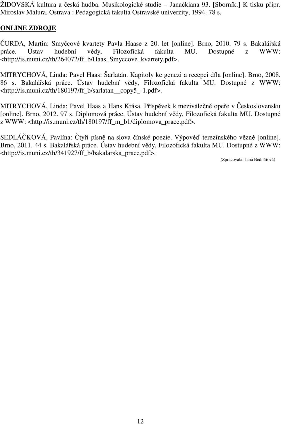 cz/th/264072/ff_b/haas_smyccove_kvartety.pdf>. MITRYCHOVÁ, Linda: Pavel Haas: Šarlatán. Kapitoly ke genezi a recepci díla [online]. Brno, 2008. 86 s. Bakalářská práce.
