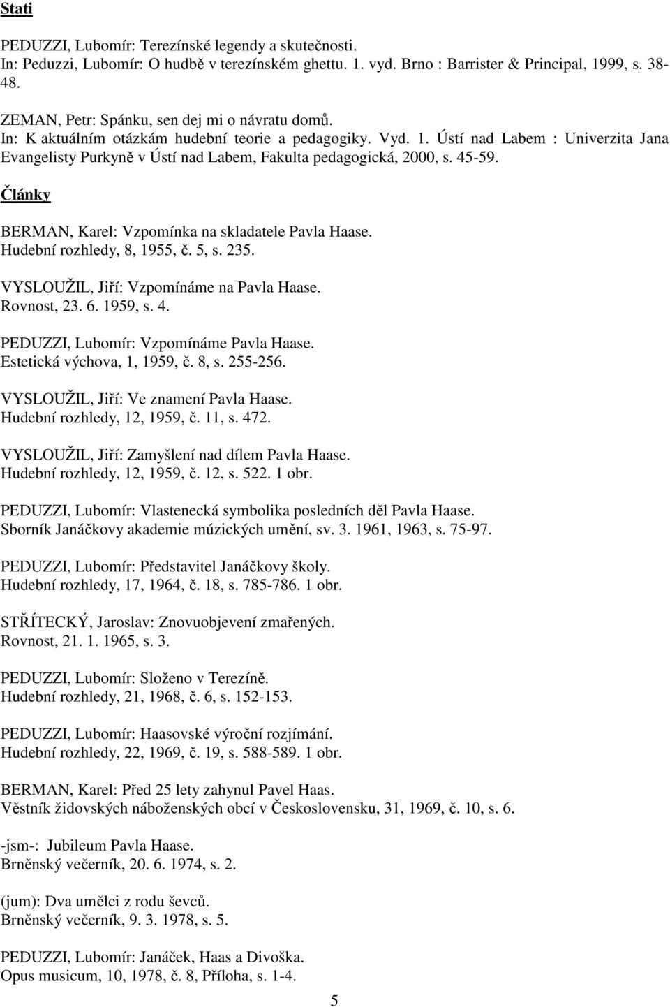 Ústí nad Labem : Univerzita Jana Evangelisty Purkyně v Ústí nad Labem, Fakulta pedagogická, 2000, s. 45-59. Články BERMAN, Karel: Vzpomínka na skladatele Pavla Haase. Hudební rozhledy, 8, 1955, č.