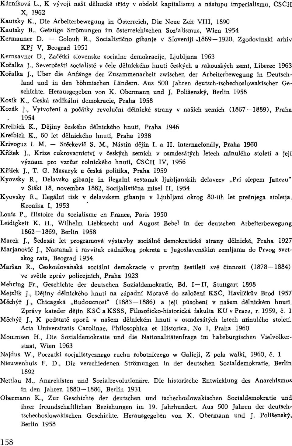 , Začětki slovenské sociálně demokracije, Ljubljana 1963 Kořalka J., Severočeští socialisté v čele dělnického hnutí českých a rakouských zemí, Liberec 1963 Kořalka J.