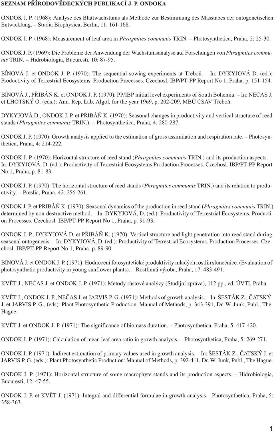 Hidrobiologia, Bucuresti, 10: 87-95. BÍNOVÁ J. et ONDOK J. P. (1970): The sequential sowing experiments at Tøeboò. In: DYKYJOVÁ D. (ed.): Productivity of Terrestrial Ecosystems. Production Processes.