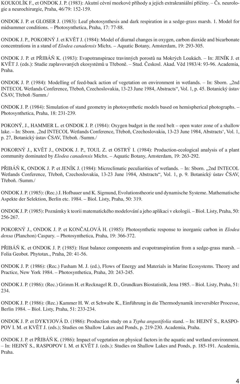 (1984): Model of diurnal changes in oxygen, carbon dioxide and bicarbonate concentrations in a stand of Elodea canadensis Michx. Aquatic Botany, Amsterdam, 19: 293-305. ONDOK J. P. et PØIBÁÒ K.