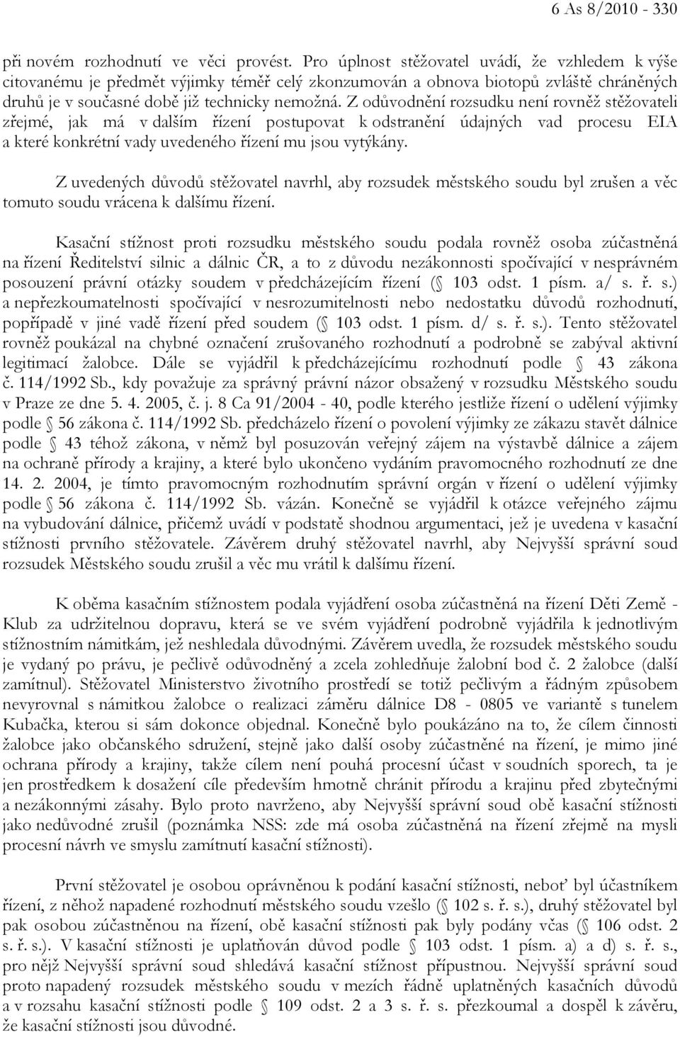 Z odůvodnění rozsudku není rovněž stěžovateli zřejmé, jak má v dalším řízení postupovat k odstranění údajných vad procesu EIA a které konkrétní vady uvedeného řízení mu jsou vytýkány.