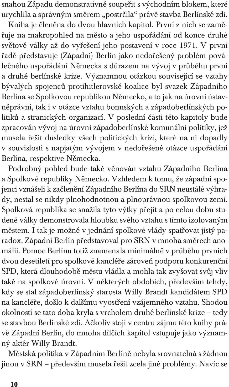 V první řadě představuje (Západní) Berlín jako nedořešený problém poválečného uspořádání Německa s důrazem na vývoj v průběhu první a druhé berlínské krize.