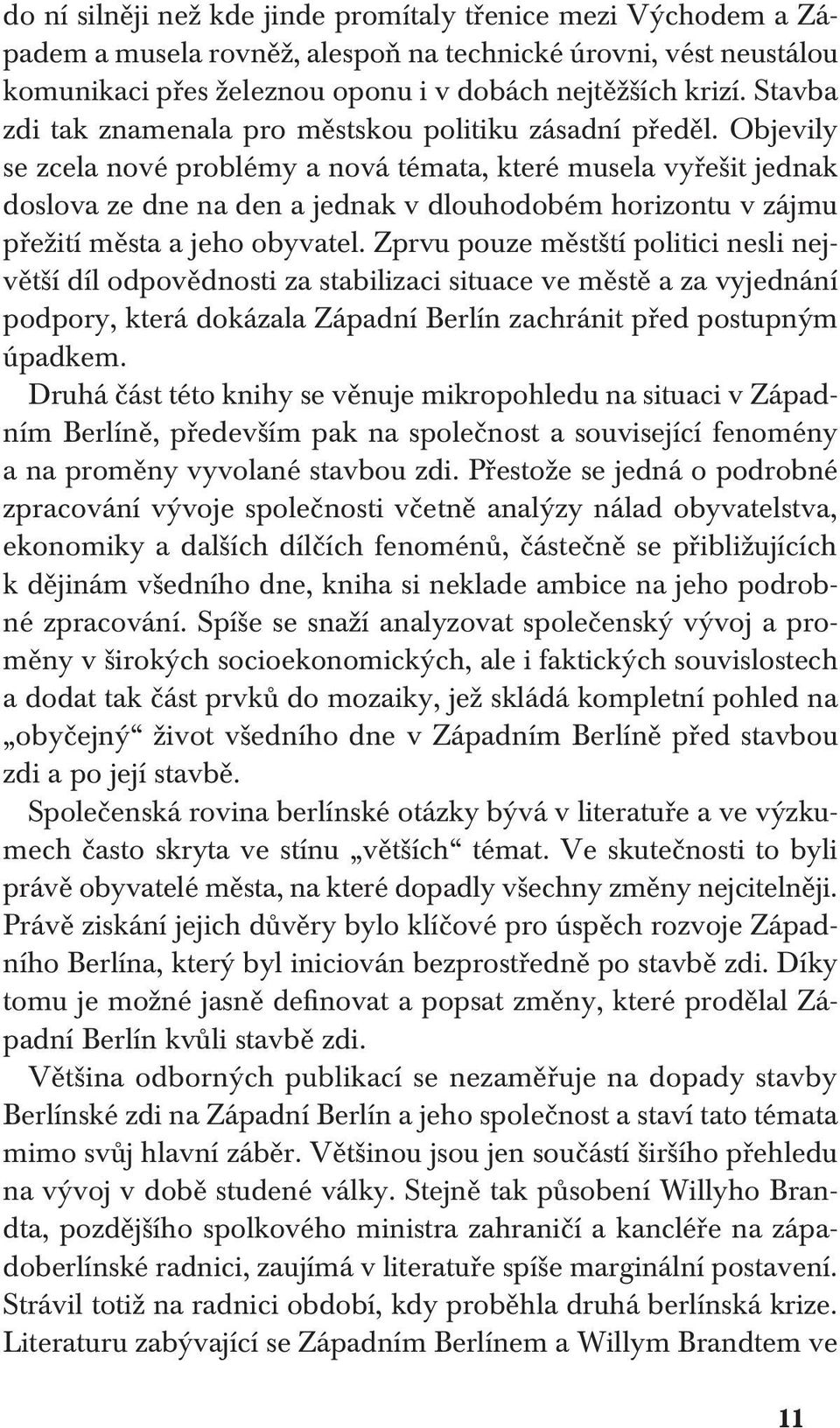 Objevily se zcela nové problémy a nová témata, které musela vyřešit jednak doslova ze dne na den a jednak v dlouhodobém horizontu v zájmu přežití města a jeho obyvatel.