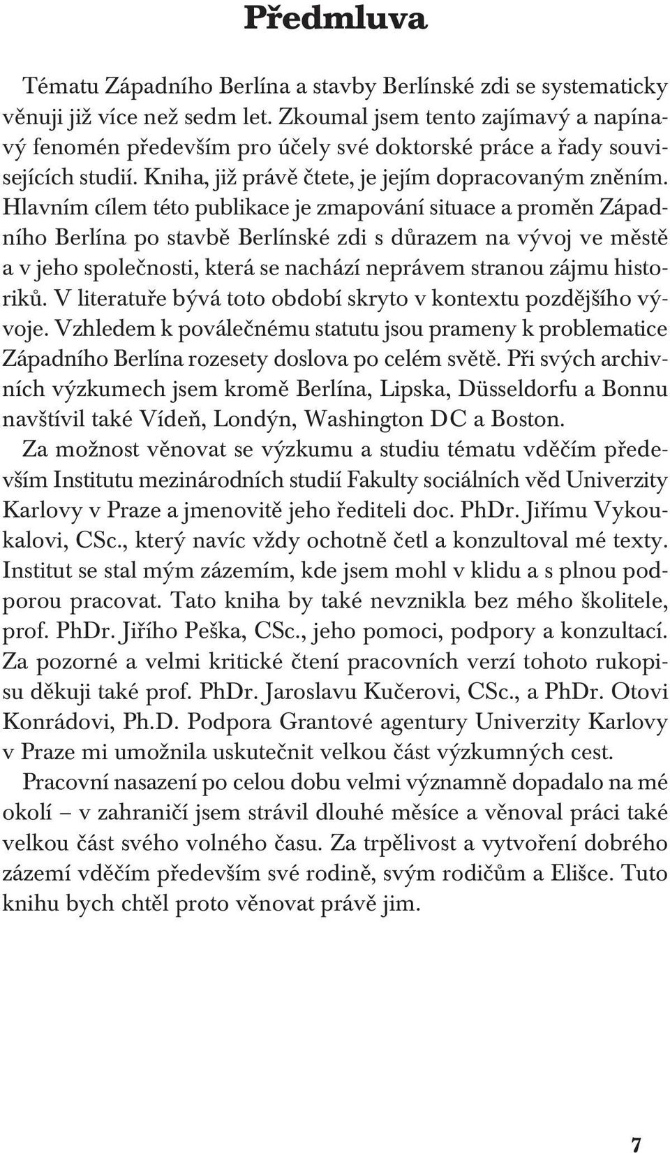 Hlavním cílem této publikace je zmapování situace a proměn Západního Berlína po stavbě Berlínské zdi s důrazem na vývoj ve městě a v jeho společnosti, která se nachází neprávem stranou zájmu