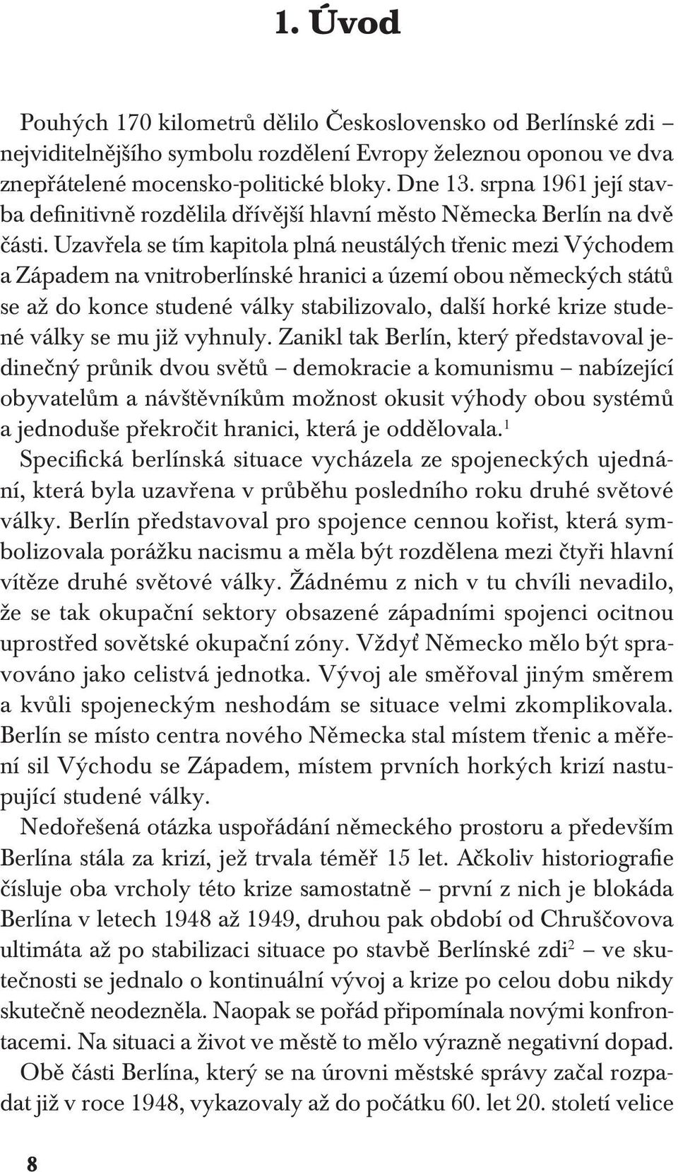 Uzavřela se tím kapitola plná neustálých třenic mezi Východem a Západem na vnitroberlínské hranici a území obou německých států se až do konce studené války stabilizovalo, další horké krize studené