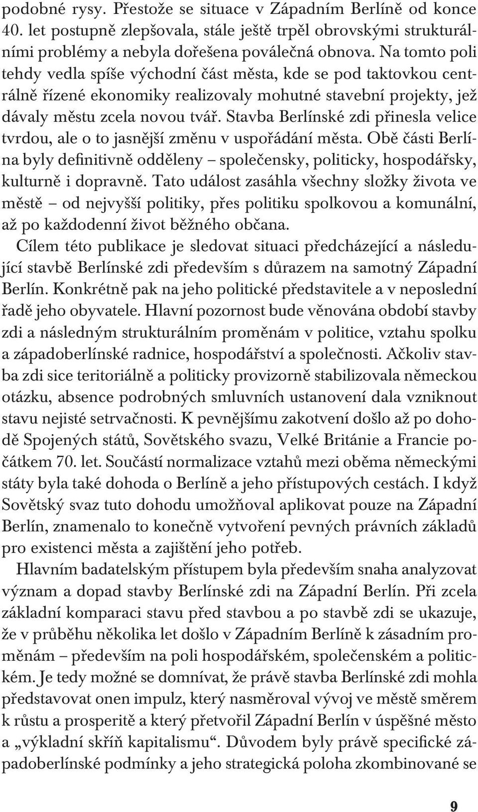 Stavba Berlínské zdi přinesla velice tvrdou, ale o to jasnější změnu v uspořádání města. Obě části Berlína byly definitivně odděleny společensky, politicky, hospodářsky, kulturně i dopravně.