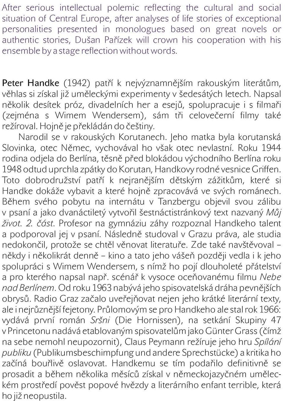 Peter Handke (1942) patří k nejvýznamnějším rakouským literátům, věhlas si získal již uměleckými experimenty v šedesátých letech.