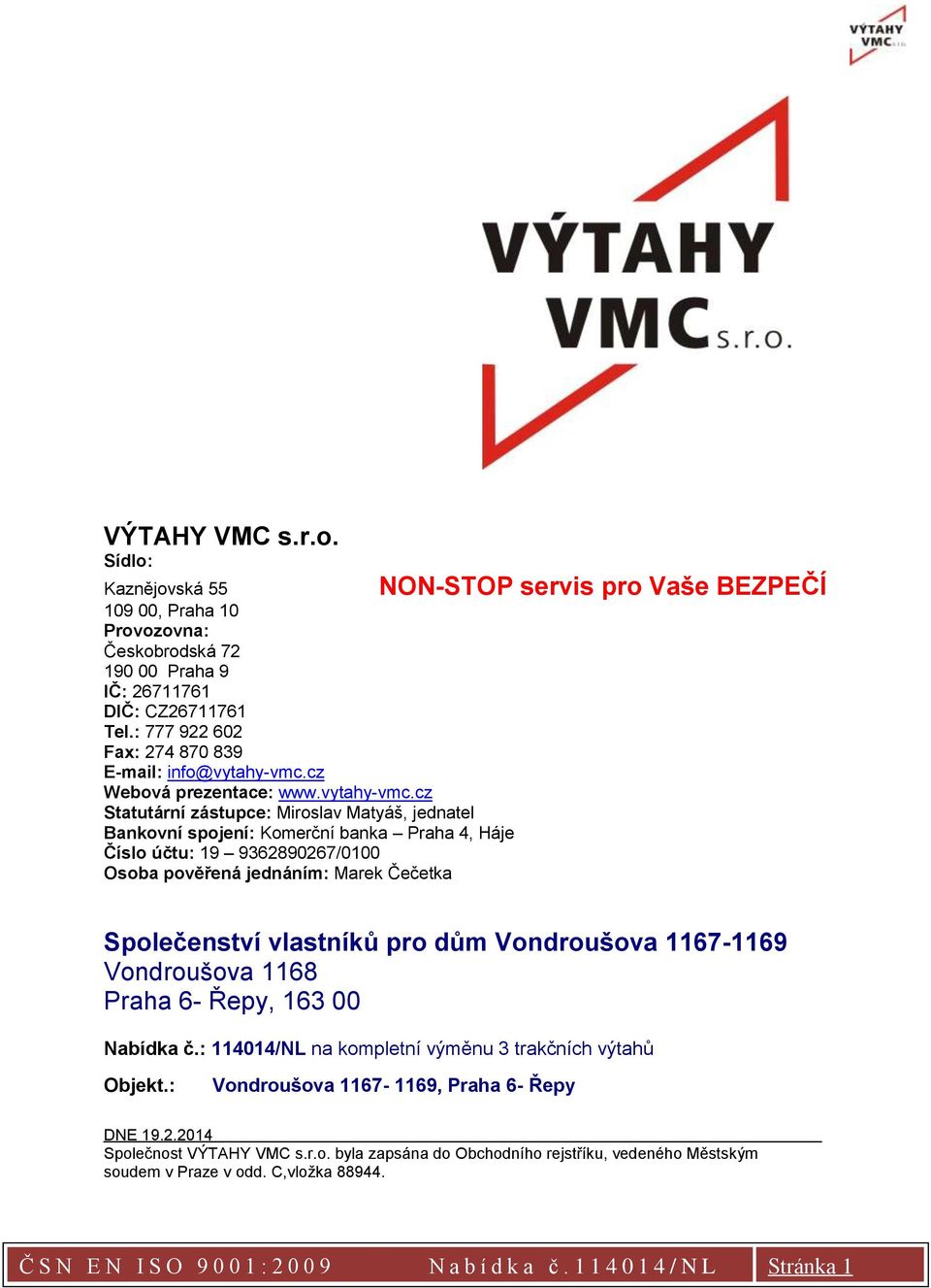 cz Statutární zástupce: Miroslav Matyáš, jednatel Bankovní spojení: Komerční banka Praha 4, Háje Číslo účtu: 19 9362890267/0100 Osoba pověřená jednáním: Marek Čečetka NON-STOP servis pro Vaše BEZPEČÍ