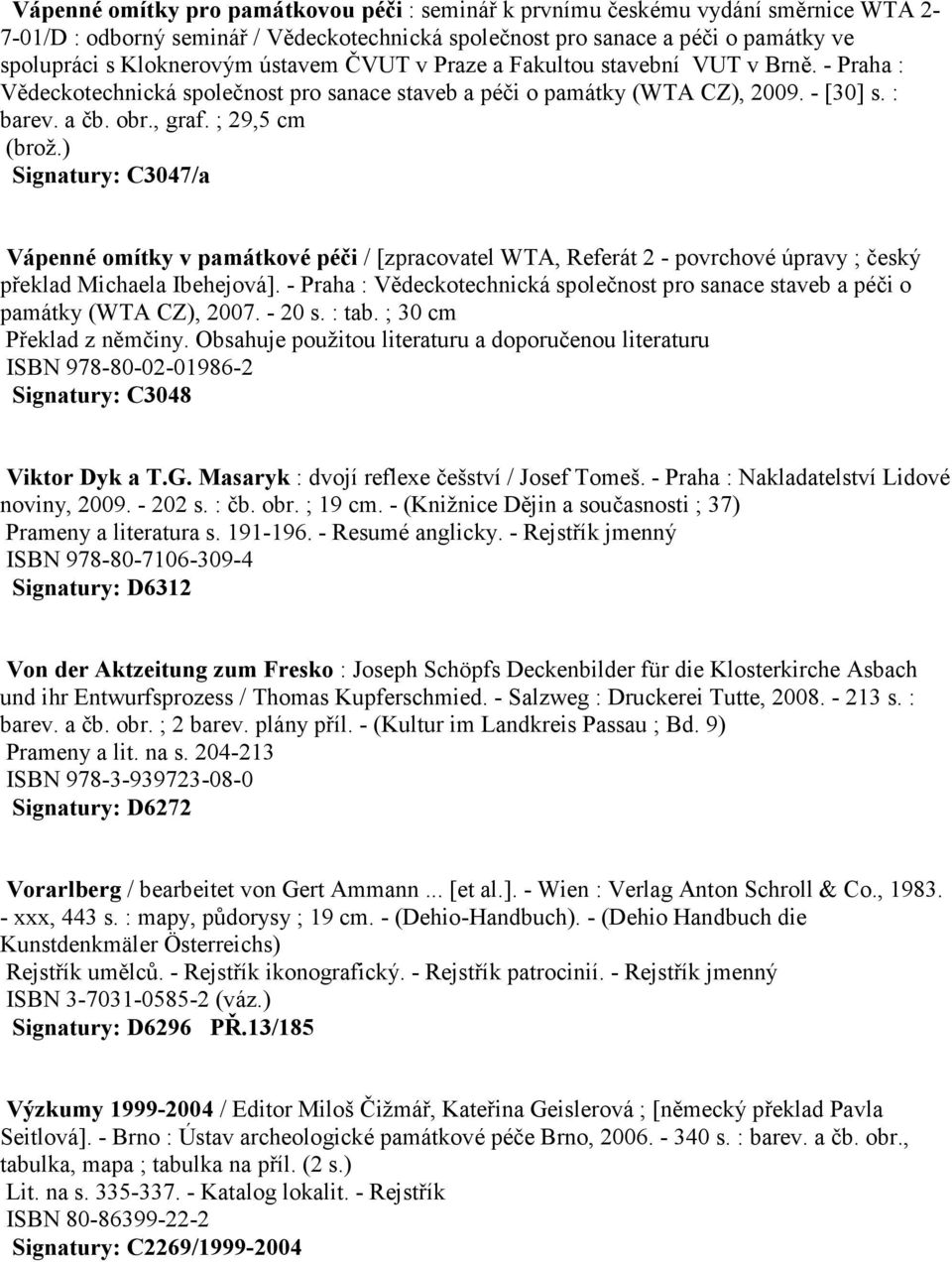 ) Signatury: C3047/a Vápenné omítky v památkové péči / [zpracovatel WTA, Referát 2 - povrchové úpravy ; český překlad Michaela Ibehejová].