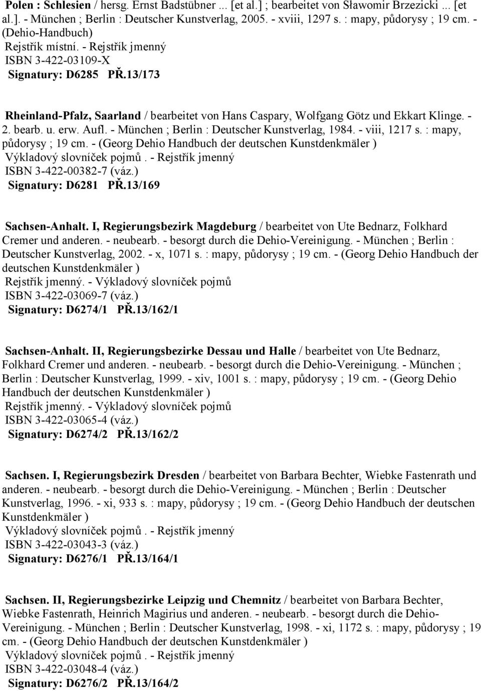 bearb. u. erw. Aufl. - München ; Berlin : Deutscher Kunstverlag, 1984. - viii, 1217 s. : mapy, půdorysy ; 19 cm. - (Georg Dehio Handbuch der deutschen Kunstdenkmäler ) ISBN 3-422-00382-7 (váz.