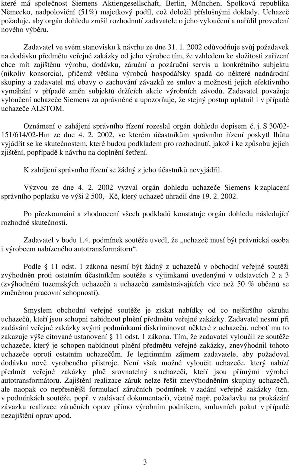 2002 odůvodňuje svůj požadavek na dodávku předmětu veřejné zakázky od jeho výrobce tím, že vzhledem ke složitosti zařízení chce mít zajištěnu výrobu, dodávku, záruční a pozáruční servis u konkrétního