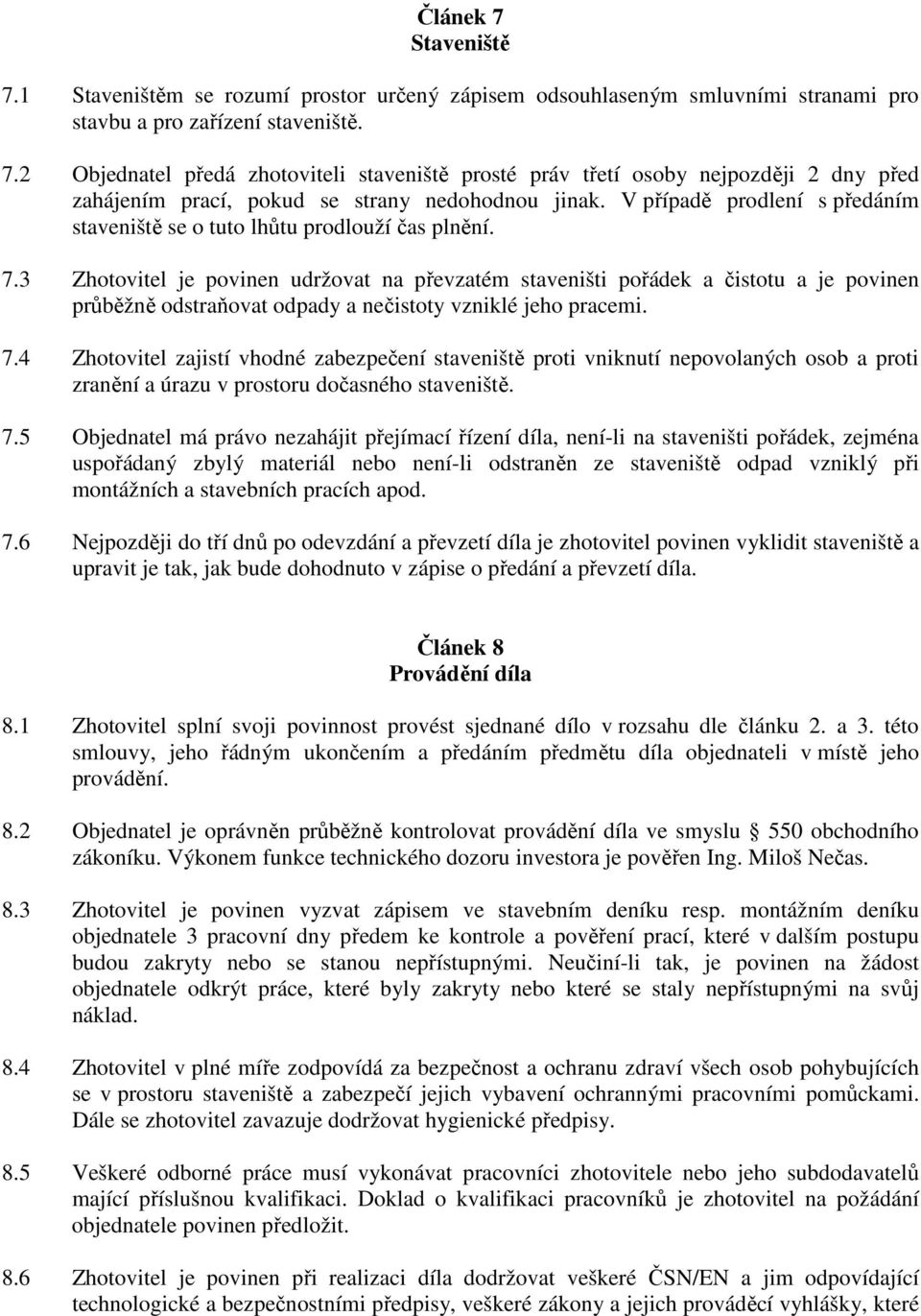 3 Zhotovitel je povinen udržovat na převzatém staveništi pořádek a čistotu a je povinen průběžně odstraňovat odpady a nečistoty vzniklé jeho pracemi. 7.