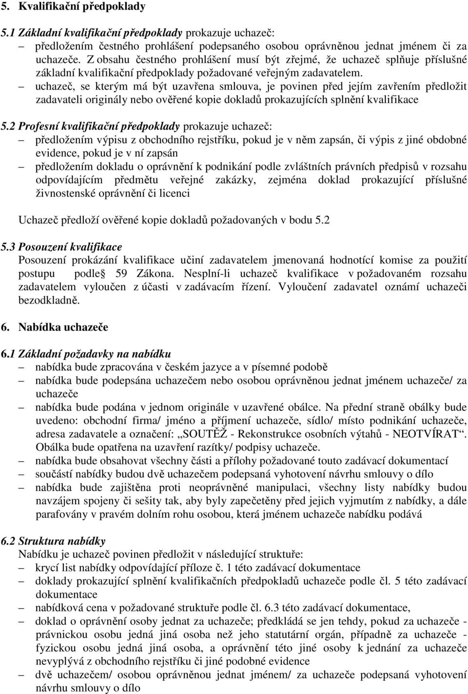 uchazeč, se kterým má být uzavřena smlouva, je povinen před jejím zavřením předložit zadavateli originály nebo ověřené kopie dokladů prokazujících splnění kvalifikace 5.