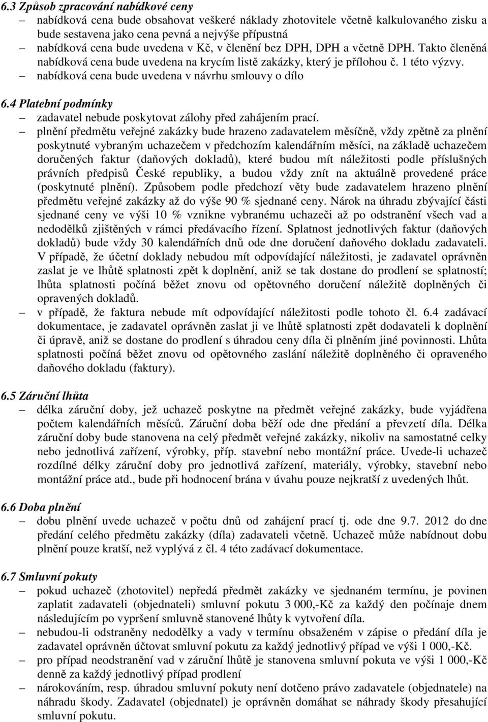 nabídková cena bude uvedena v návrhu smlouvy o dílo 6.4 Platební podmínky zadavatel nebude poskytovat zálohy před zahájením prací.