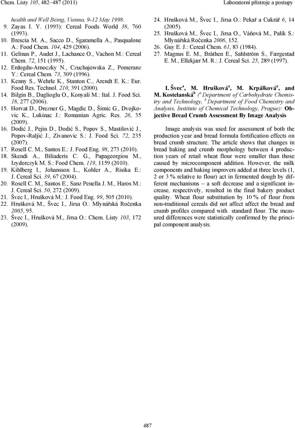 , Arendt E. K.: Eur. Food Res. Technol. 210, 391 (2000). 14. Bilgin B., Daglioglu O., Konyali M.: Ital. J. Food Sci. 18, 277 (2006). 15. Horvat D., Drezner G., Magdic D., Šimic G., Dvojkovic K.