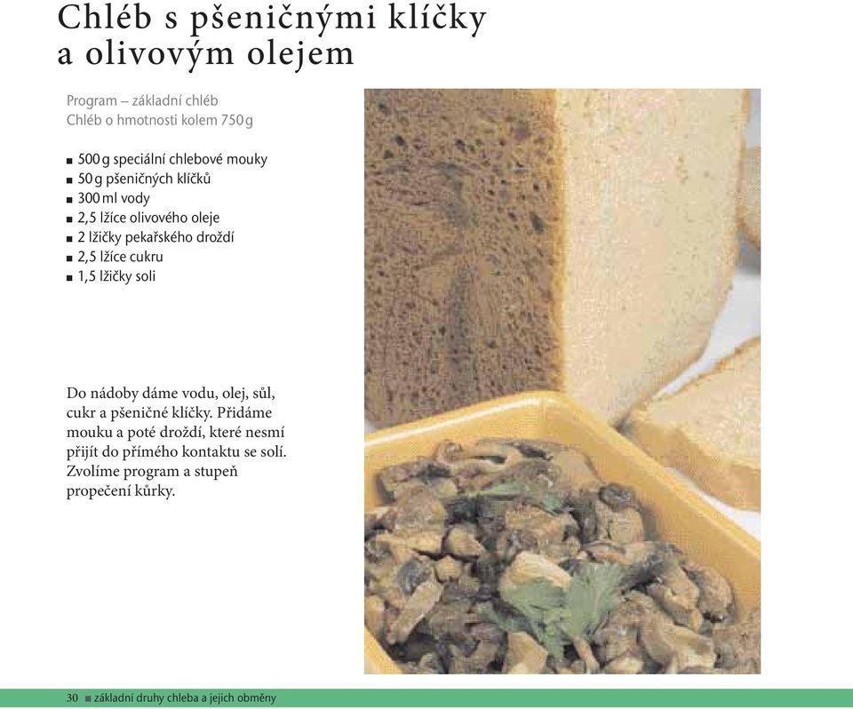 lžíce cukru 1,5 lžičky soli Do nádoby dáme vodu, olej, sůl, cukr a pšeničné klíčky.