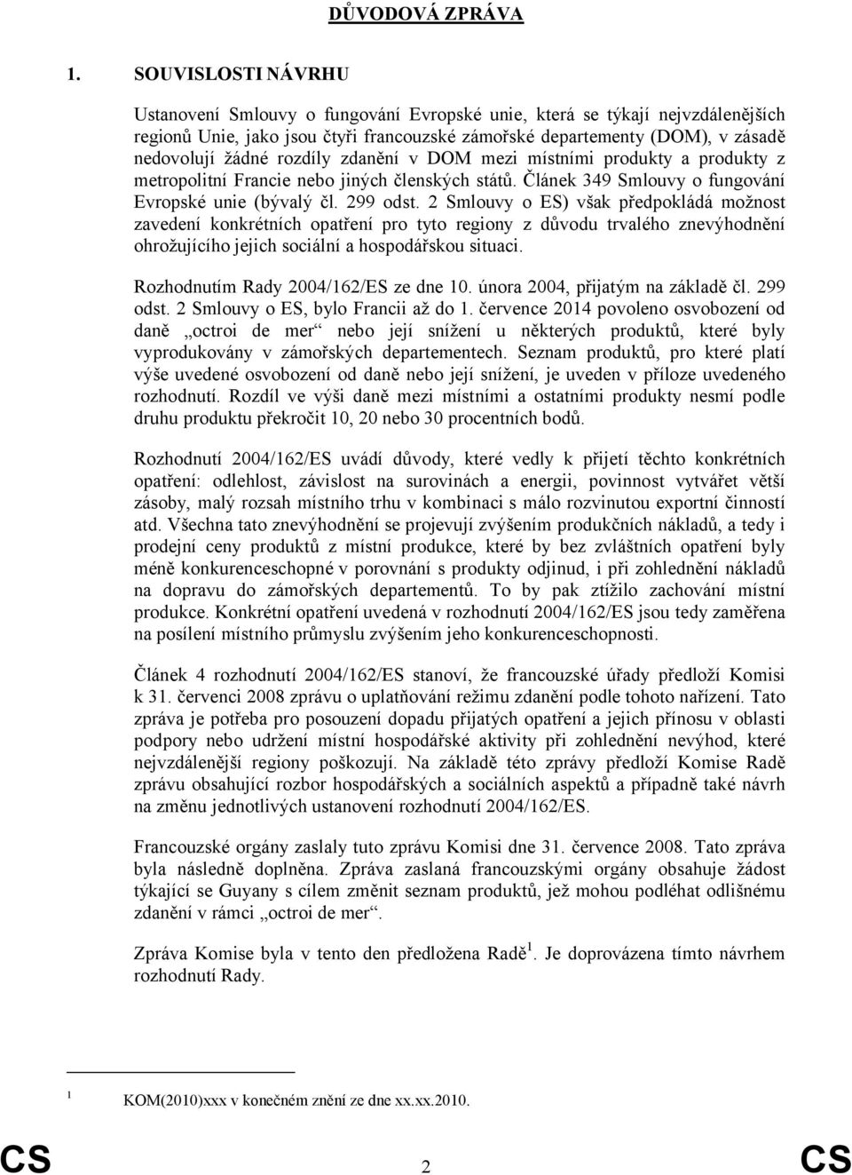 rozdíly zdanění v DOM mezi místními produkty a produkty z metropolitní Francie nebo jiných členských států. Článek 349 Smlouvy o fungování Evropské unie (bývalý čl. 299 odst.