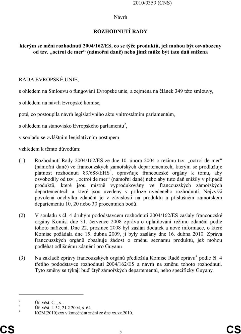 komise, poté, co postoupila návrh legislativního aktu vnitrostátním parlamentům, s ohledem na stanovisko Evropského parlamentu 2, v souladu se zvláštním legislativním postupem, vzhledem k těmto