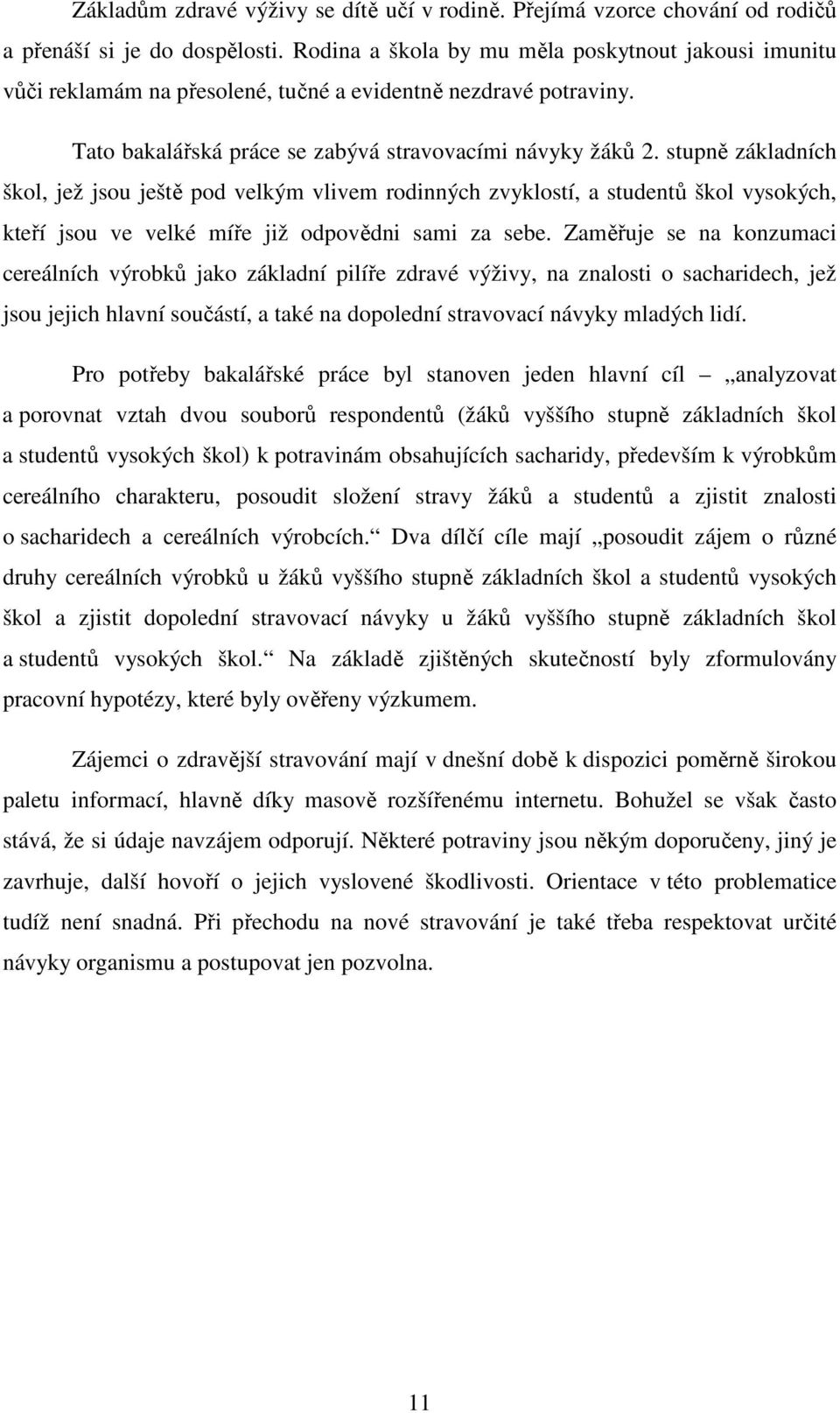 stupně základních škol, jež jsou ještě pod velkým vlivem rodinných zvyklostí, a studentů škol vysokých, kteří jsou ve velké míře již odpovědni sami za sebe.