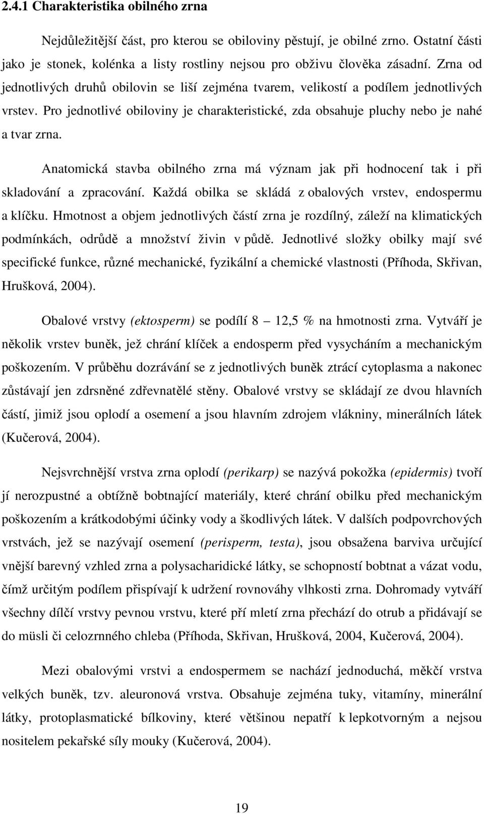 Anatomická stavba obilného zrna má význam jak při hodnocení tak i při skladování a zpracování. Každá obilka se skládá z obalových vrstev, endospermu a klíčku.